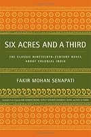 Six Acres and a Third: The Classic Nineteenth-Century Novel about Colonial India