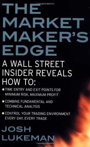 Josh Lukeman. The Market Maker's Edge: A Wall Street Insider Reveals How To: Time Entry And Exit Points For Minimum Risk, Maximum Profit; Combine Fundamental And Technical ... Trading Environment Every Day, Every Trade.