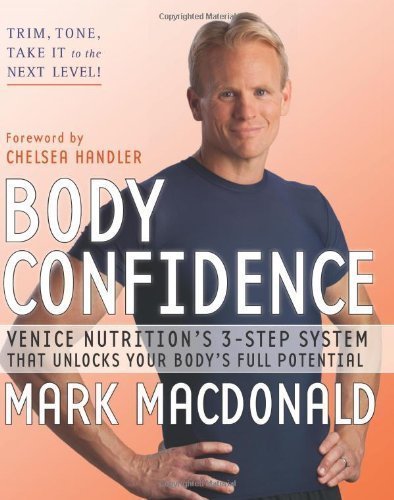 Body Confidence: Venice Nutrition's 3-Step System That Unlocks Your Body's Full Potential 1st (first) Edition by Mark Macdonald [2011]
