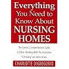 Everything You Need to Know About Nursing Homes: The Family's Comprehensive Guide to Either Working with the Institution or Finding Care Alternatives