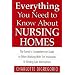 Everything You Need to Know About Nursing Homes: The Family's Comprehensive Guide to Either Working with the Institution or Finding Care Alternatives