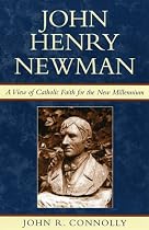 John Henry Newman: A View of Catholic Faith for the New Millennium