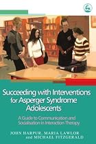 Succeeding With Interventions for Asperger Syndrome Adolescents: A Guide to Communication And Socialization in Interaction Therapy