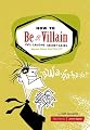 How to Be a Villain: Evil Laughs, Secret Lairs, Master Plans, and More!!!