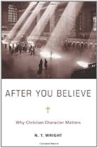 After You Believe: Why Christian Character Matters After You Believe: Why Christian Character Matters