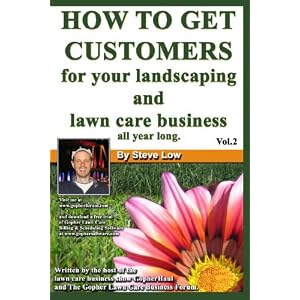 How To Get Customers For Your Landscaping And Lawn Care Business All Year Long.: Anyone Can Start A Lawn Care Business, The Tricky Part Is Finding Customers. Learn How In This Book. (Volume 2)