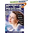 Mavericks of Medicine: Exploring the Future of Medicine with Andrew Weil, Jack Kevorkian, Bernie Siegel, Ray Kurzweil,... by David Jay Brown