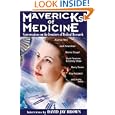 Mavericks of Medicine: Exploring the Future of Medicine with Andrew Weil, Jack Kevorkian, Bernie Siegel, Ray Kurzweil,... by David Jay Brown