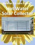 Build an Extreme Green Hot Water Solar Collector