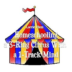 Homeschooling a 3-Ring Circus with a 1-Track Mind