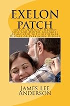 EXELON Patch: Treats Dementia (Memory Loss and Mental Changes) Associated with Alzheimer Disease or Parkinson Disease EXELON Patch: Treats Dementia (Memory Loss and Mental Changes) Associated with Alzheimer Disease or Parkinson Disease