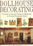 Dollhouse Decorating: A Guide to Interior Design in Miniature, in Twelve Distinctive Styles
