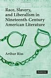 Race, Slavery, And Liberalism In Nineteenth-century American Literature