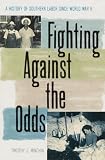 Fighting Against the Odds: A History of Southern Labor since World War II (New Perspectives on the History of the South)