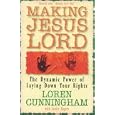 Making Jesus Lord: The Dynamic Power of Laying Down Your Rights (From Loren Cunningham) by Loren Cunningham