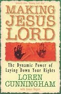 Making Jesus Lord: The Dynamic Power of Laying Down Your Rights (From Loren Cunningham)