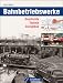 Bahnbetriebswerke: Geschichte &ndash; Technik &ndash; Gleispl&auml;ne