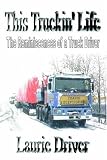 This Truckin' Life: The Reminiscences of a Truck Driver
