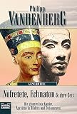 Nofretete, Echnaton und ihre Zeit: Das Portrait einer glanzvollen Epoche