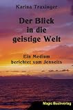 Der Blick in die geistige Welt: Ein Medium berichtet vom Jenseits - Karina Traxinger