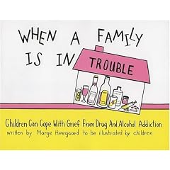 When a Family is in Trouble: Children Can Cope with Grief from Drug and Alcohol Addiction
