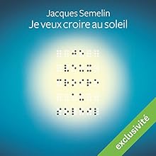 Je veux croire au soleil | Livre audio Auteur(s) : Jacques Semelin Narrateur(s) : Michel Raimbault