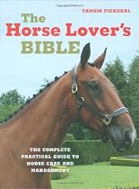 The Horse Lover's Bible: The Complete Practical Guide to Horse Care and Management