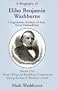 A Biography of Elihu Benjamin Washburne Congressman, Secretary of State, Envoy Extraordinary