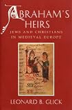 Abraham's Heirs : Jews And Christians In Medieval Europe