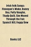 Irish Folk Songs: Finnegan's Wake, Danny Boy, Polly Vaughn, Thady Quill, She Moved Through the Fair, Spancil Hill, Foggy Dew-