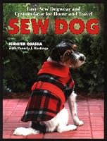 Sew Dog: Easy Sew Dogwear and Custom Gear for Home and Travel