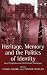Heritage, Memory and the Politics of Identity: New Perspectives on the Cultural Landscape (Heritage, Culture & Identity) (Heritage, Culture and Identity)