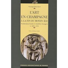 L'art en Champagne � la fin du Moyen Age : Productions locales et mod�les �trangers (v.1485-v.1535)