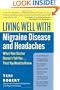 Living Well with Migraine Disease and Headaches: What Your Doctor Doesn't Tell You...That You Need to Know