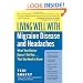 Living Well with Migraine Disease and Headaches: What Your Doctor Doesn't Tell You...That You Need to Know