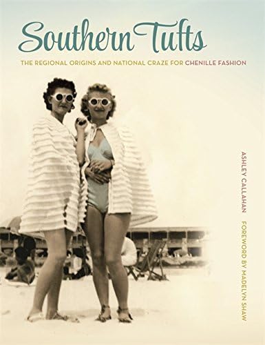 Ashley CallahanSouthern Tufts: The Regional Origins and National Craze for Chenille Fashion