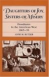 Daughters of Joy, Sisters of Misery: Prostitutes in the American West, 1865-90