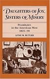 Daughters of Joy, Sisters of Misery: Prostitutes in the American West, 1865-90