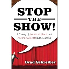 Stop the Show! A History of Insane Incidents and Absurd Accidents in the Theater