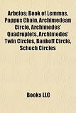 Arbelos: Book of Lemmas, Pappus Chain, Archimedean Circle, Archimedes' Quadruplets, Archimedes' Twin Circles, Bankoff Circle, Schoch Circles