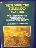 We plough the fields and scatter : the history of the Peterborough Agricultural Society