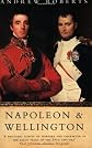 Napoleon and Wellington: The Battle of Waterloo--and the Great Commanders Who Fought It