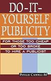 Do-It-Yourself Publicity: For Those Too Cheap or Too Broke to Hire a Publicist