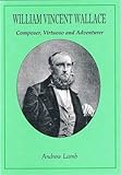 William Vincent Wallace : composer, virtuoso and adventurer