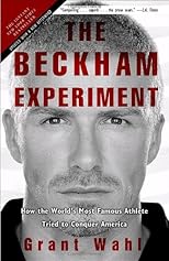 The Beckham Experiment: How the World's Most Famous Athlete Tried to Conquer America
