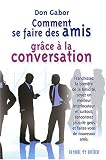 Comment se faire des amis gr�ce � la conversation : Franchissez la barri�re de la timidit�, soyez un meilleur interlocuteur et surtout, rencontrez plus de gens et faites-vous de nouveaux amis