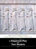 A Gilgamesh Play for Teen Readers: A Tale of the First Myth & Legend of Ancient Mesopotamia for Middle & High Schoolers   [GILGAMESH PLAY FOR TEEN READER] [Paperback]