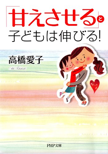 「甘えさせる」と子どもは伸びる！ (PHP文庫) (Japanese Edition)
