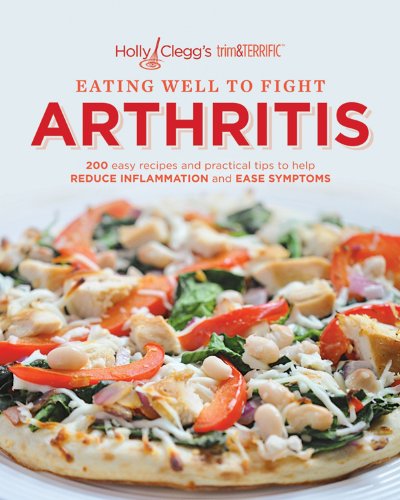 Holly Clegg's trim&TERRIFIC EATING WELL TO FIGHT ARTHRITIS: 200 easy recipes and practical tips to help REDUCE INFLAMMATION and REDUCE INFLAMMATION and EASE SYMPTOMS