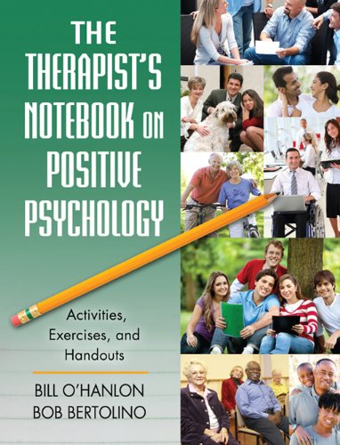 The Therapist's Notebook on Positive Psychology: Activities, Exercises, and Handouts, by Bill O'Hanlon, Bob Bertolino The Therapist's Notebook on Positive Psychology: Activities, Exercises, and Handouts, by Bill O'Hanlon, Bob Bertolino